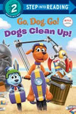 Go, dog. Go! by Elle Stephens ; illustrated by Dave Aikins. Dogs clean up! /