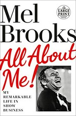 All about me! : my remarkable life in show business / Mel Brooks.