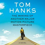 The making of another major motion picture masterpiece : a novel / Tom Hanks ; read by the author and a full cast.