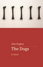 The dogs : a novel / John Hughes.