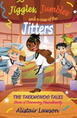 Jiggles, jumbles and a case of the jitters: : the Taekwondo tales : stories of overcoming neurodiversity / Alistair Lawson.