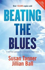 Beating the blues : a self-help approach to overcoming depression / Susan Tanner, Jillian Ball.