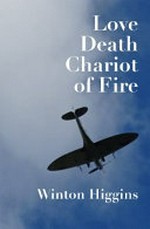 Love, death, chariot of fire : a novel / Winton Higgins.