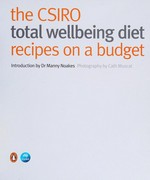 The CSIRO total wellbeing diet : recipes on a budget / introduction by Manny Noakes ; photography by Cath Muscat.