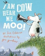I am cow, hear me moo! / Jill Esbaum ; with illustrations by Gus Gordon.