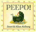 Peepo! / by Janet & Allan Ahlberg.