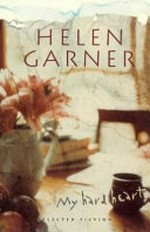 My hard heart : selected fiction / Helen Garner.
