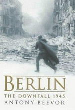 Berlin : the downfall, 1945 / Antony Beevor.
