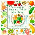 The complete baby and toddler meal planner : over 200 quick, easy and healthy recipes / Annabel Karmel ; illustrations by Nadine Wickenden.