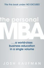The personal MBA : a world-class business education in a single volume / Josh Kaufman.