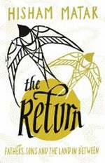 The return : fathers, sons, and the land in between / Hisham Matar.