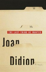 The last thing he wanted / by Joan Didion.