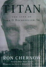 Titan : the life of John D. Rockefeller, Sr. / Ron Chernow.
