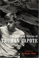 The complete stories of Truman Capote / introduced by Reynolds Price.
