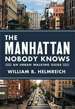 The Manhattan nobody knows : an urban walking guide / William B. Helmrich.