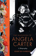 The invention of Angela Carter / Edmund Gordon.