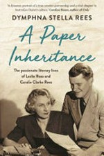 A paper inheritance : the passionate literary lives of Leslie Rees and Coralie Clarke Rees / Dymphna Stella Rees.