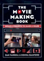 The movie making book : skills & projects to learn & share / Dan Farrell & Donna Bamford.