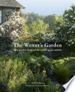 The writer's garden : how gardens inspired the world's great authors / Jackie Bennett ; photography by Richard Hanson.