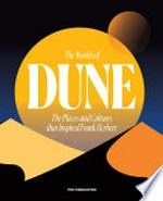 The worlds of Dune : the places and cultures that inspired Frank Herbert / Tom Huddleston.