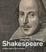 Shakespeare : staging the world / Jonathon Bate & Dora Thornton.