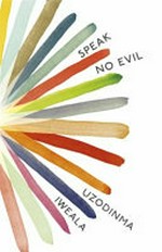 Speak no evil : a novel / Uzodinma Iweala.