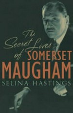 The secret lives of Somerset Maugham / Selina Hastings.