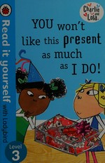 You won't like this present as much as I do! / [text adapted by Jillian Powell] ; characters created by Lauren Child.