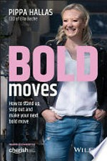 Bold moves : how to stand up, step out and make your next move / Pippa Hallas, CEO of Ella Baché.