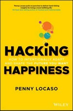 Hacking happiness : how to intentionally adapt and shape the future you want / Penny Locaso.