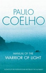 Manual of the warrior of light / Paulo Coelho ; translated from the Portuguese by Margaret Jull Costa.