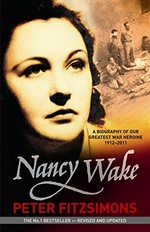 Nancy Wake : a biography of our greatest war heroine 1912-2011 / Peter FitzSimons.