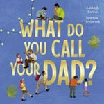 What Do You Call Your Dad? / Barton, Ashleigh.