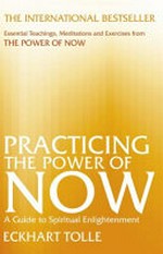 Practicing the power of now : a guide to spiritual enlightenment / Eckart Tolle.