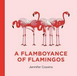 A flamboyance of flamingos / Jennifer Cossins.