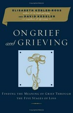 On grief and grieving : finding the meaning of grief through the five stages of loss / Elisabeth Kèubler-Ross and David Kessler.