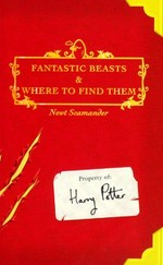 Fantastic beasts and where to find them / Newt Scamander [J.K. Rowling] ; special edition with a foreward by Albus Dumbledore.