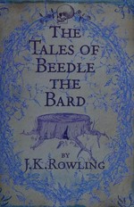 The tales of Beedle the Bard: J.K. Rowling.