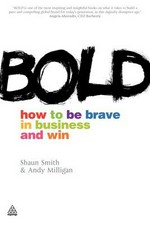 Bold : how to be brave in business and win / Shaun Smith & Andy Milligan.