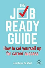 The job-ready guide : how to set yourself up for career success / Anastasia de Waal.