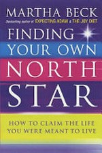 Finding your own North Star : how to claim the life you were meant to live / Martha Beck.