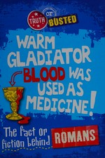 Warm gladiator blood was used as medicine : the fact or fiction behind the Romans / Peter Hepplewhite
