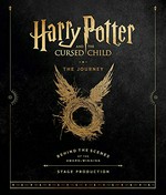 Harry Potter and the Cursed Child : the journey : behind the scenes of the award-winning stage production / Harry Potter Theatrical Productions, written by Jody Revenson ; foreword by J.K. Rowling.