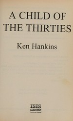 A child of the thirties / Ken Hankins.
