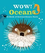 Wow! oceans : a book of extraordinary facts / Camilla de la Bédoyère ; illustrations, Ste Johnson.