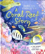 A coral reef story : animal life in tropical seas / written by Jane Burnard ; illustrated by Kendra Binney.