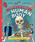 The spectacular science of the human body / written by Rob Colson ; illustrated by Moreno Chiacchiera.