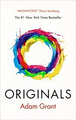 Originals : how non-conformists change the world / Adam Grant.