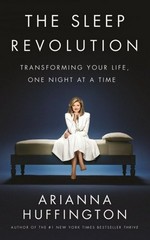 The sleep revolution : transforming your life, one night at a time / Arianna Huffington.