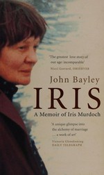 Iris : a memoir of Iris Murdoch / John Bayley.